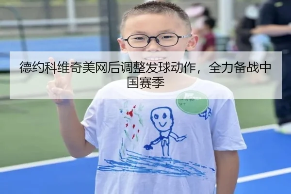 德约科维奇美网后调整发球动作，全力备战中国赛季